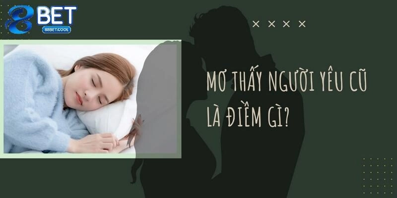 Mơ thấy người yêu cũ là tốt hay dữ?