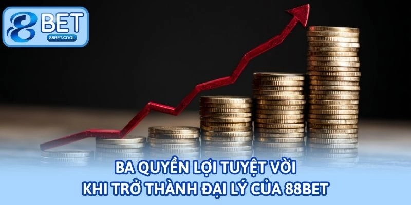 Ba quyền lợi tuyệt vời khi trở thành đại lý của 88BET