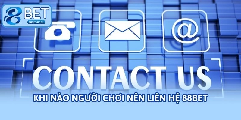 Khi nào người chơi nên liên hệ 88bet