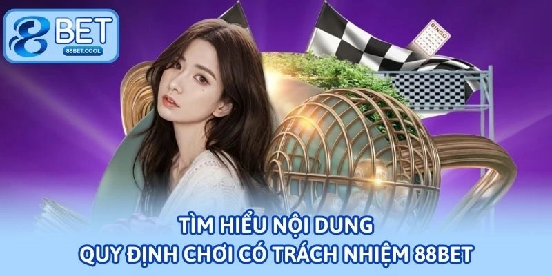 Tìm hiểu nội dung quy định chơi có trách nhiệm 88BET
